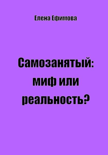 Обложка книги  «Самозанятый: миф или реальность?»