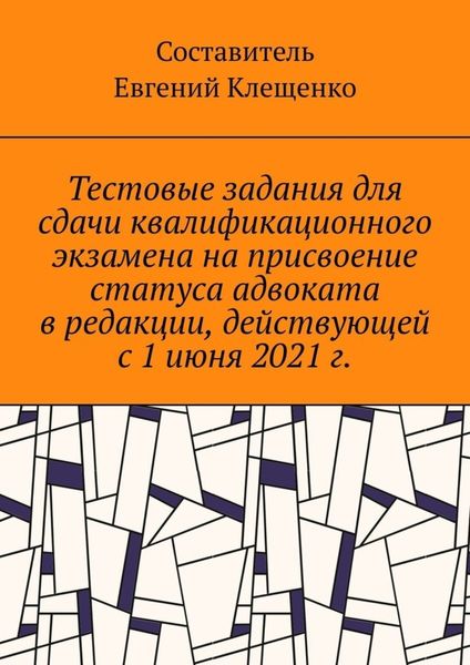 Обложка книги  «Тестовые задания для сдачи квалификационного экзамена на присвоение статуса адвоката в редакции, действующей с 1 июня 2021 г.»