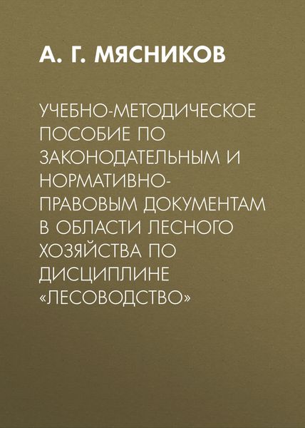 Обложка книги  «Учебно-методическое пособие по законодательным и нормативно-правовым документам в области лесного хозяйства по дисциплине «Лесоводство»»