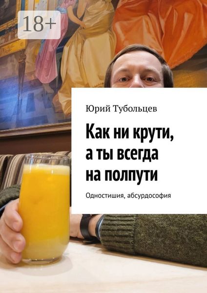 Обложка книги  «Как ни крути, а ты всегда на полпути. Одностишия, абсурдософия»