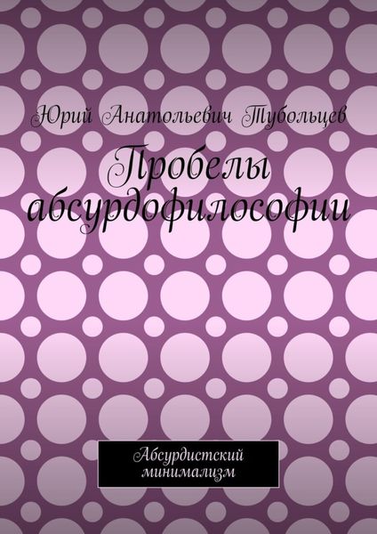 Обложка книги  «Пробелы абсурдофилософии. Абсурдистский минимализм»