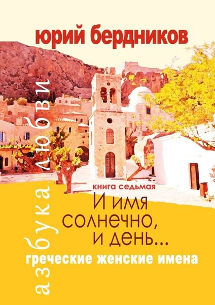 Обложка книги «И имя солнечно, и день… Греческие женские имена. Азбука любви. Книга седьмая»