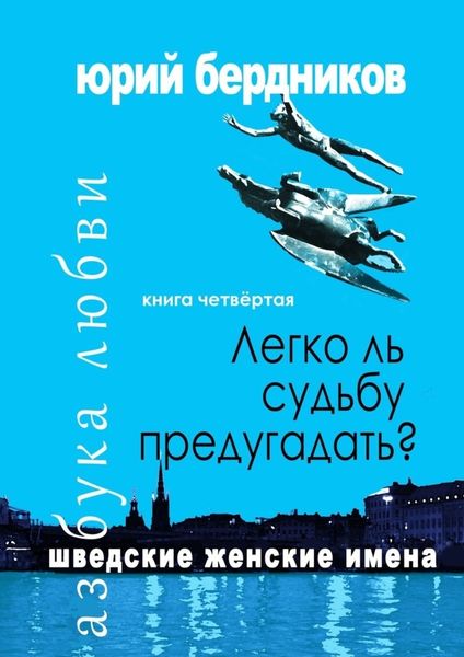 Обложка книги «Легко ль судьбу предугадать? Шведские женские имена. Азбука любви. Книга четвёртая»
