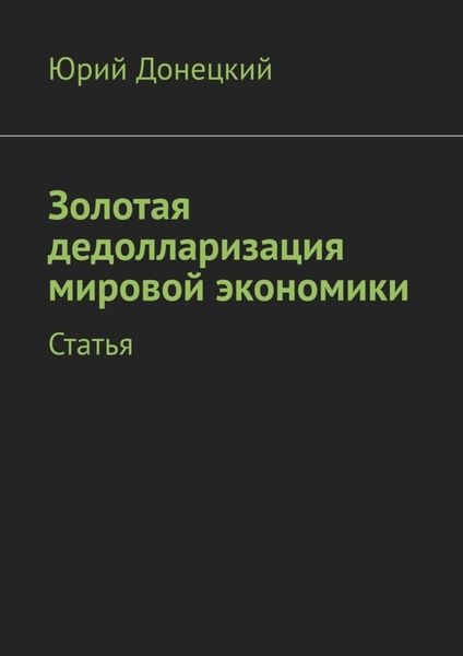 Обложка книги  «Золотая дедолларизация мировой экономики. Статья»