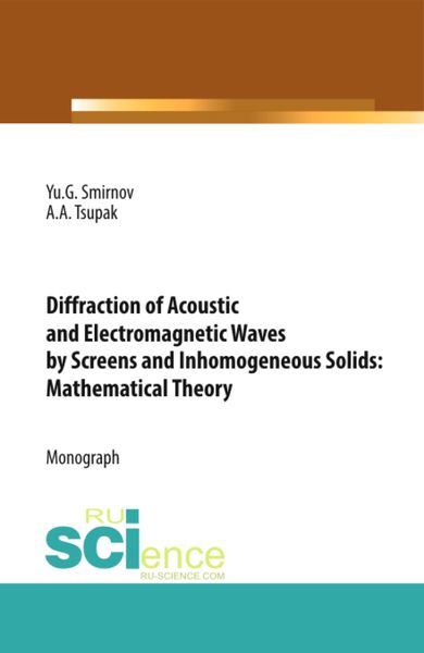 Обложка книги  «Diffraction of Acoustic and Electromagnetic Waves by Screens and Inhomogeneous Solids: Mathematical Theory. (Аспирантура, Бакалавриат, Магистратура). Монография.»