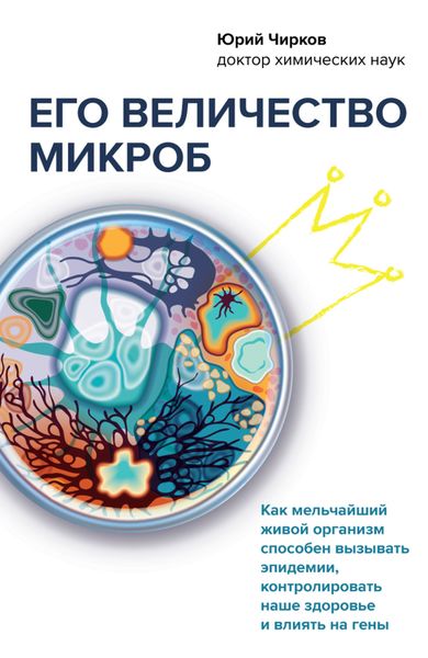 Обложка книги «Его величество микроб. Как мельчайший живой организм способен вызывать эпидемии, контролировать наше здоровье и влиять на гены»