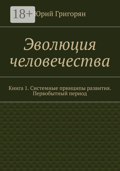 Обложка книги  «Эволюция человечества. Книга 1. Системные принципы развития. Первобытный период»