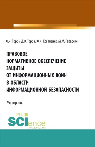 Обложка книги  «Правовое нормативное обеспечение защиты от информационных войн в области информационной безопасности. (Аспирантура, Бакалавриат, Магистратура). Монография.»