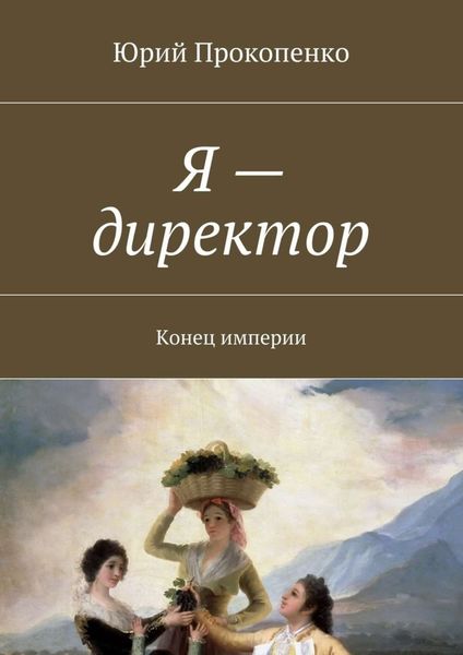Обложка книги  «Я – директор. Конец империи»