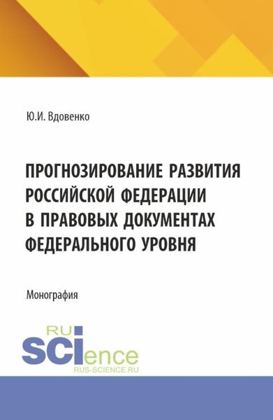 Обложка книги  «Прогнозирование развития Российской Федерации в правовых документах федерального уровня. (Аспирантура, Бакалавриат, Магистратура). Монография.»