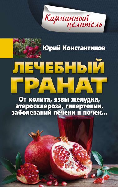 Обложка книги  «Лечебный гранат. От колита, язвы желудка, атеросклероза, гипертонии, заболеваний печени и почек…»