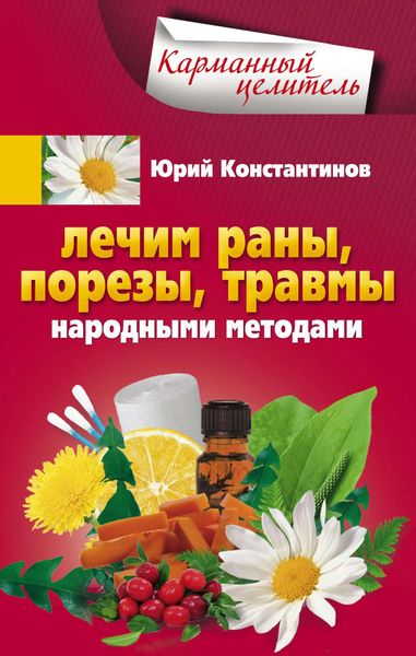 Обложка книги  «Лечим раны, порезы, травмы народными методами»