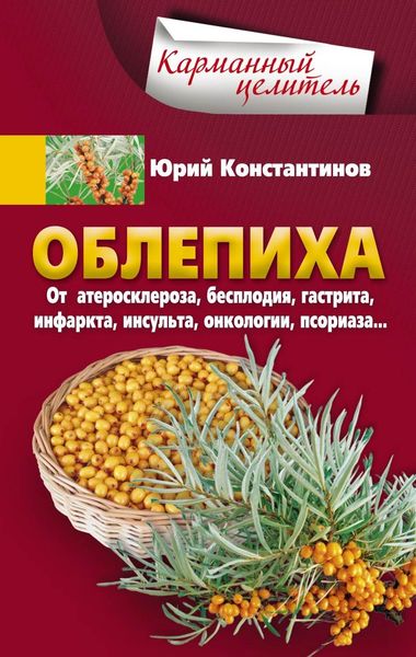 Обложка книги  «Облепиха от атеросклероза, бесплодия, гастрита, инфаркта, инсульта, онкологии, псориаза…»