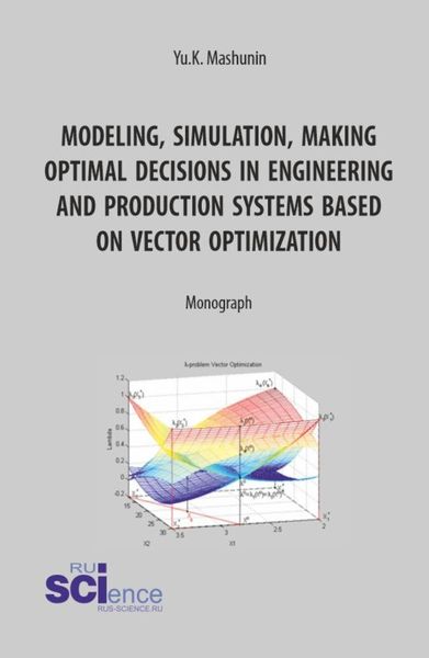 Обложка книги  «Modeling, simulation, making optimal decisions in engineering and production systems based on vector optimization. (Аспирантура, Магистратура). Монография.»