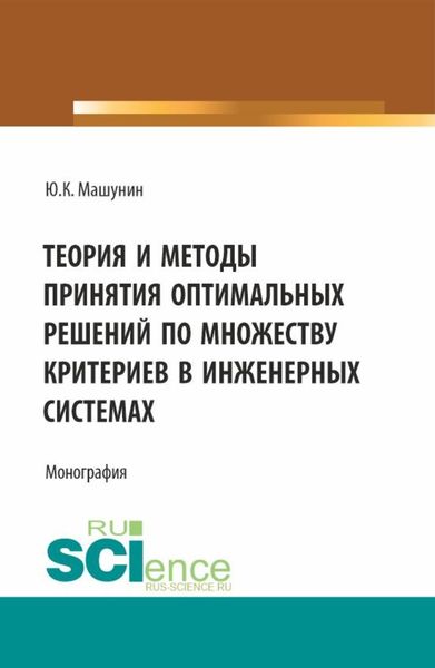Обложка книги  «Теория и методы принятия оптимальных решений по множеству критериев в инженерных системах. (Аспирантура, Магистратура). Монография.»