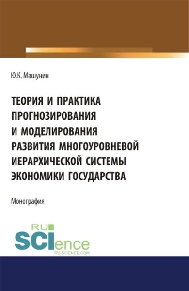 Обложка книги  «Теория и практика прогнозирования и моделирования развития многоуровневой иерархической системы экономики государства. (Аспирантура, Бакалавриат, Магистратура). Монография.»