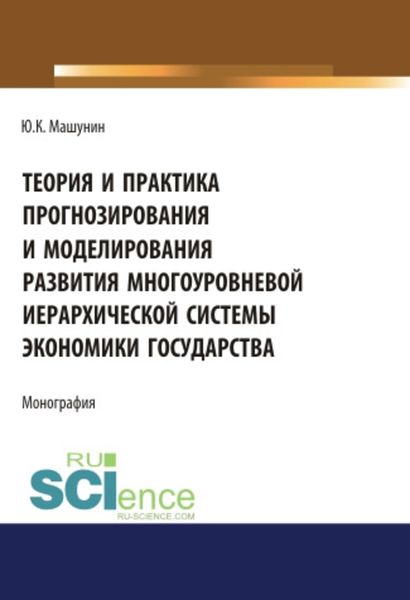 Обложка книги  «Теория и практика прогнозирования и моделирования развития многоуровневой иерархической системы экономики государства»