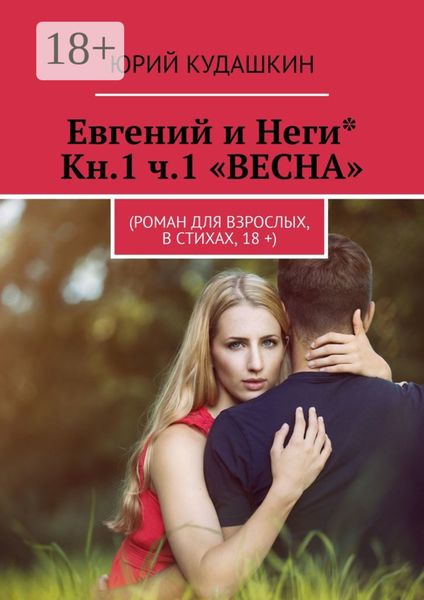 Обложка книги «Евгений и Неги* Кн.1 ч.1 «ВЕСНА». (Роман для взрослых, в стихах, 18 +)»