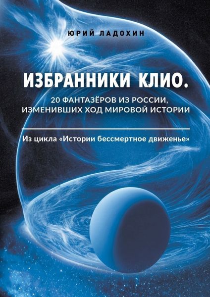 Обложка книги  «Избранники Клио. 20 фантазёров из России, изменивших ход мировой истории. Из цикла «Истории бессмертное движенье»»