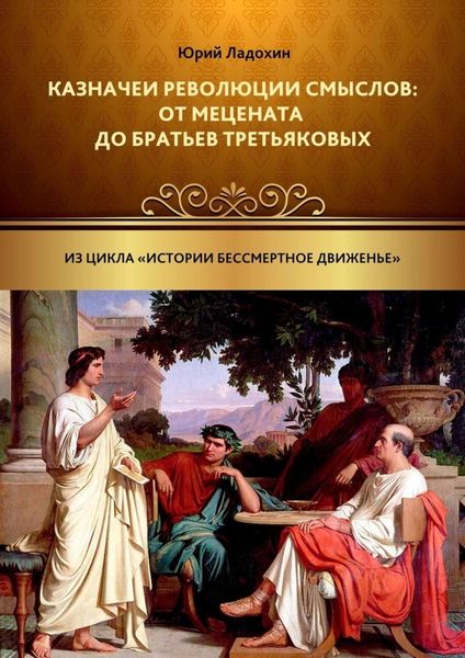 Обложка книги «Казначеи революции смыслов: от Мецената до братьев Третьяковых. Из цикла «Истории бессмертное движенье»»