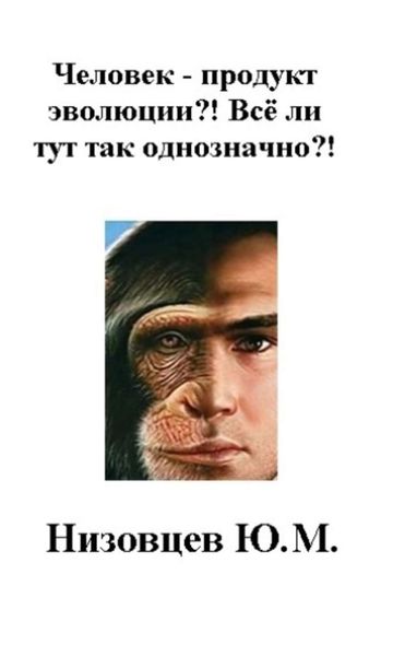 Обложка книги «Человек – продукт эволюции?! Всё ли тут так однозначно?!»