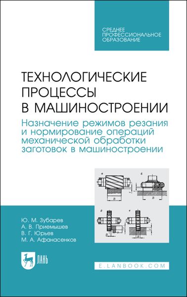 Обложка книги  «Технологические процессы в машиностроении. Назначение режимов резания и нормирование операций механической обработки заготовок в машиностроении»