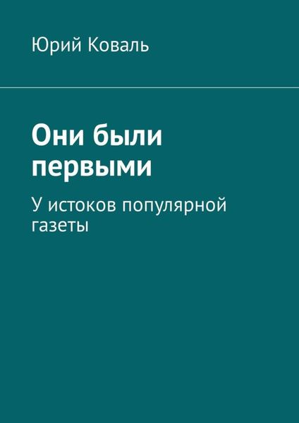 Обложка книги «Они были первыми. У истоков популярной газеты»