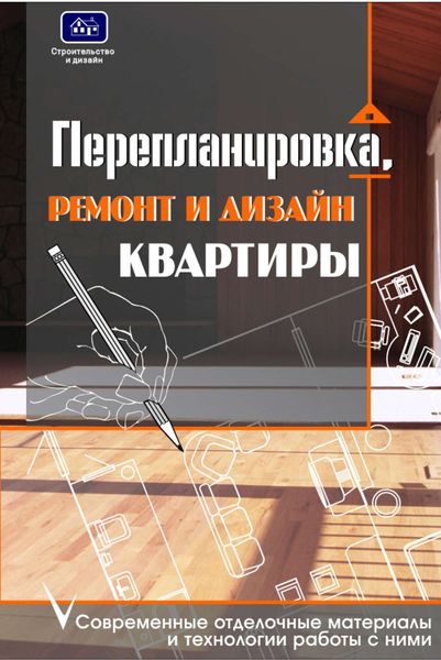 Обложка книги  «Перепланировка, ремонт и дизайн квартиры. Современные отделочные материалы и технологии работы с ними»