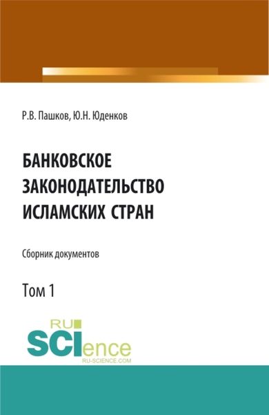 Обложка книги  «Банковское законодательство исламских стран. Сборник документов. Том 1. (Аспирантура, Бакалавриат, Магистратура). Монография.»