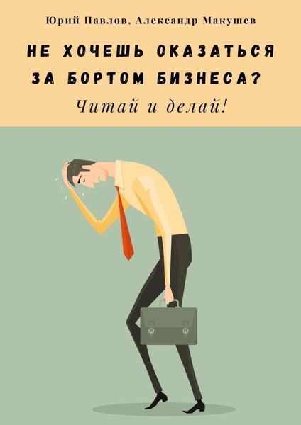 Обложка книги «Не хочешь оказаться за бортом бизнеса? Читай и делай!»