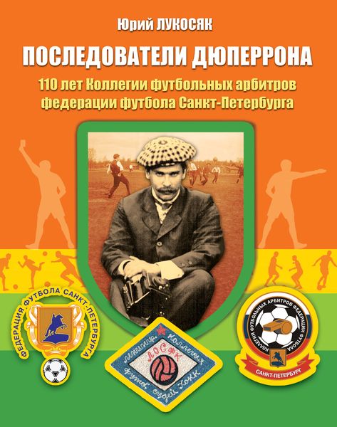 Обложка книги  «Последователи Дюперрона. 110 лет Коллегии футбольных арбитров федерации футбола Санкт-Петербурга 1909–2019»