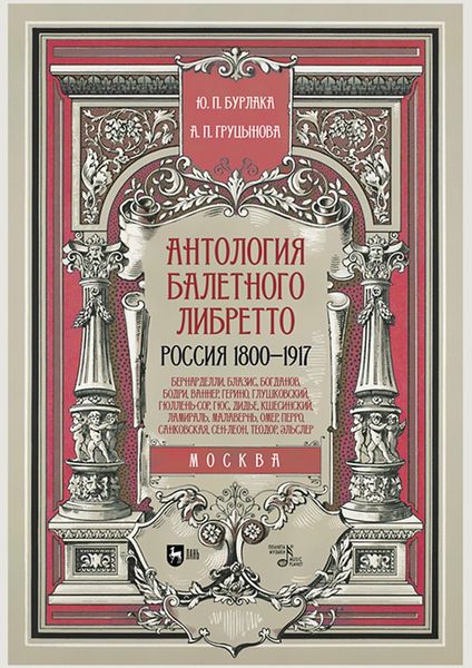 Обложка книги  «Антология балетного либретто. Россия 1800–1917. Москва. Бернарделли, Блазис, Богданов, Бодри, Ваннер, Герино, Глушковский, Гюллень-Сор, Гюс, Дидье, Кшесинский, Ламираль, Малавернь, Омер, Перро, Санковская, Сен-Леон, Теодор (Шион), Эльслер. Учебное пособие»