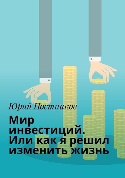 Обложка книги  «Мир инвестиций. Или как я решил изменить жизнь»