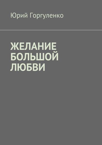 Обложка книги  «Желание большой любви. «Любви все возрасты покорны…»»