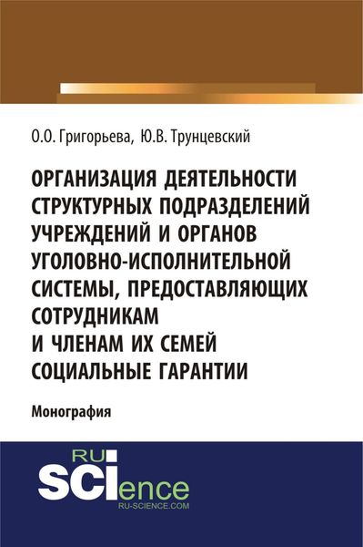 Обложка книги  «Организация деятельности структурных подразделений учреждений и органов уголовно-исполнительной системы, предоставляющих сотрудникам и членам их семей социальные гарантии. (Адъюнктура, Аспирантура, Магистратура). Монография.»