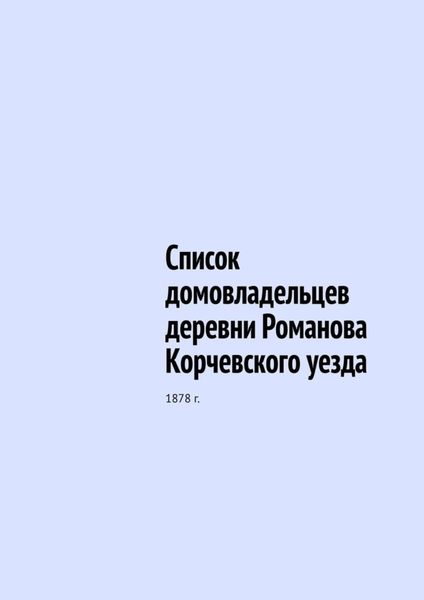 Обложка книги «Список домовладельцев деревни Романова Корчевского уезда. 1878 г.»