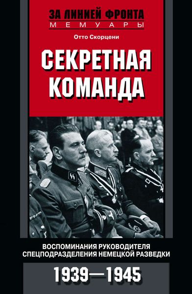 Обложка книги  «Секретная команда. Воспоминания руководителя спецподразделения немецкой разведки. 1939—1945»