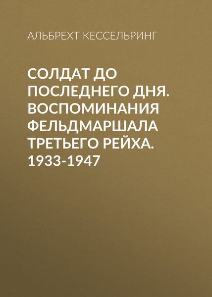 Обложка книги  «Солдат до последнего дня. Воспоминания фельдмаршала Третьего рейха. 1933-1947»