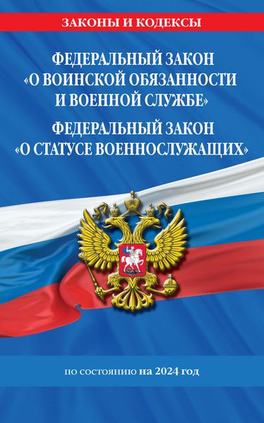 Обложка книги  «Федеральный закон «О воинской обязанности и военной службе», Федеральный закон «О статусе военнослужащих». Тексты с изменениями и дополнениями на 2024 год»