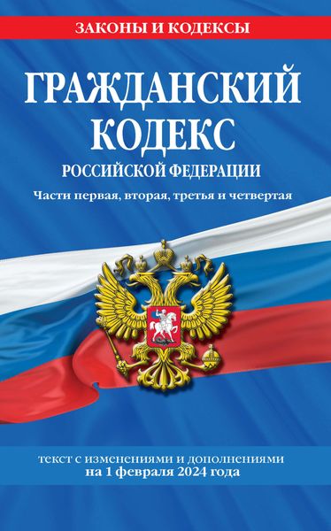 Обложка книги  «Гражданский кодекс Российской Федерации. Части первая, вторая, третья и четвертая. Текст с изменениями и дополнениями на 1 февраля 2024 года»