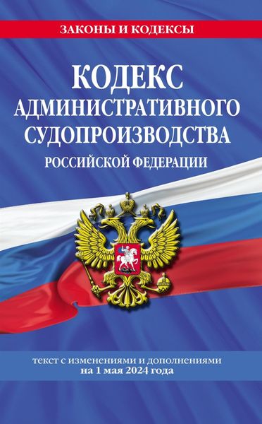 Обложка книги  «Кодекс административного судопроизводства Российской Федерации. Текст с изменениями и дополнениями на 1 мая 2024 года»