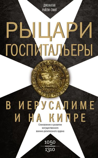 Обложка книги  «Рыцари-госпитальеры в Иерусалиме и на Кипре. Становление и развитие могущественного военно-религиозного ордена»