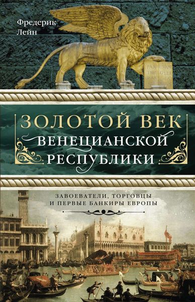 Обложка книги  «Золотой век Венецианской республики. Завоеватели, торговцы и первые банкиры Европы»