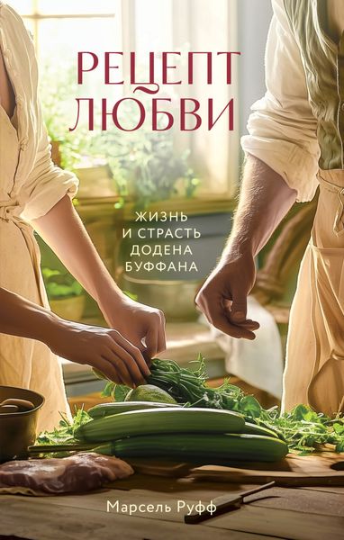 Обложка книги  «Рецепт любви. Жизнь и страсть Додена Буффана»