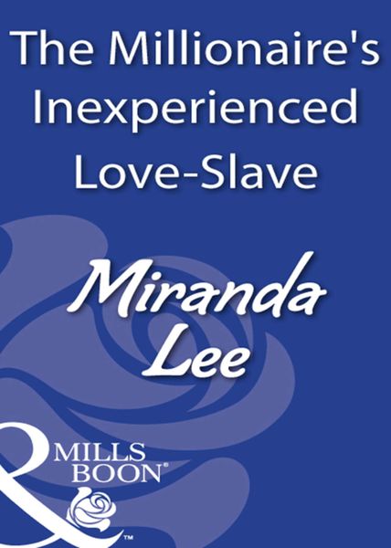 Обложка книги  «The Millionaire's Inexperienced Love-Slave»