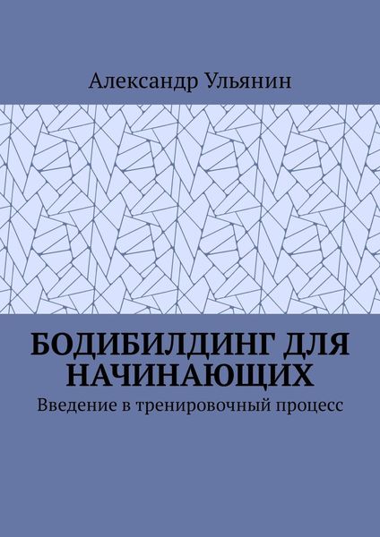 Обложка книги  «Бодибилдинг для начинающих. Введение в тренировочный процесс»