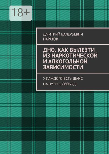 Обложка книги  «Дно. Как вылезти из наркотической и алкогольной зависимости. У каждого есть шанс на пути к свободе»