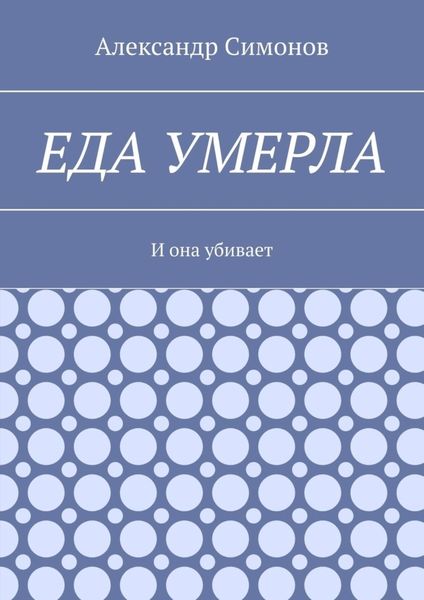 Обложка книги  «Еда умерла. И она убивает»