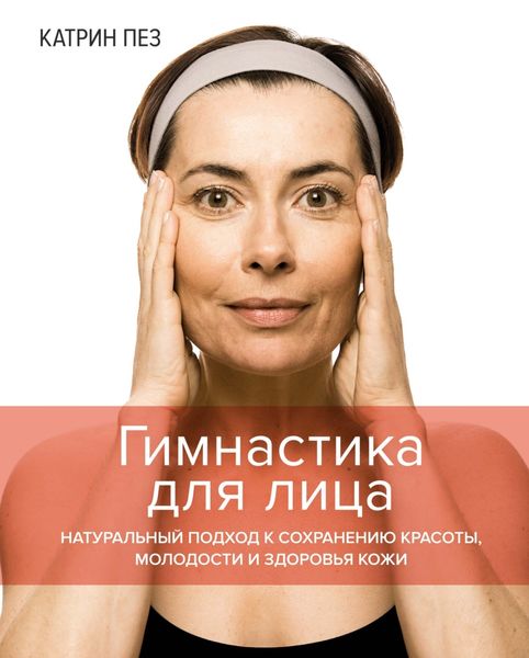 Обложка книги  «Гимнастика для лица. Натуральный подход к сохранению красоты, молодости и здоровья кожи»