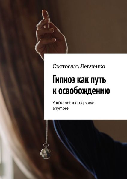Обложка книги  «Гипноз как путь к освобождению. You’re not a drug slave anymore»